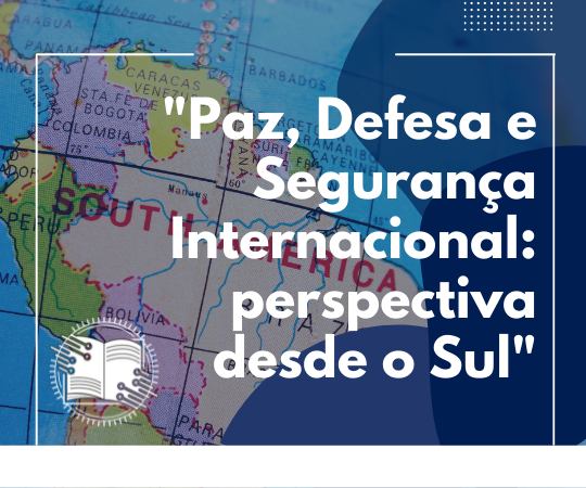 "Paz, Defesa e Segurança Internacional: perspectiva desde o Sul"